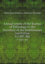 Annual report of the Bureau of Ethnology to the Secretary of the Smithsonian Institution. 9 (1887-88)