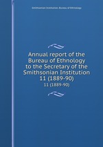 Annual report of the Bureau of Ethnology to the Secretary of the Smithsonian Institution. 11 (1889-90)