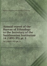 Annual report of the Bureau of Ethnology to the Secretary of the Smithsonian Institution. 14 (1892-93) pt. 1