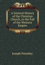 A General History of the Christian Church, to the Fall of the Western Empire