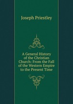 A General History of the Christian Church: From the Fall of the Western Empire to the Present Time