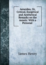 Aeneidea, Or, Critical, Exegetical and Aesthetical Remarks on the Aeneis: With a Personal
