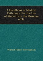 A Handbook of Medical Pathology: For the Use of Students in the Museum of St