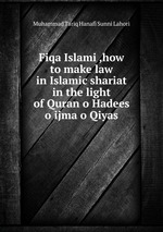 Fiqa Islami ,how to make law in Islamic shariat in the light of Quran o Hadees o ijma o Qiyas