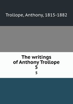 The writings of Anthony Trollope. 5