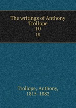 The writings of Anthony Trollope. 10