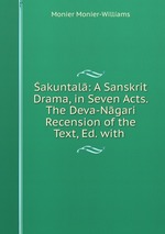 akuntal: A Sanskrit Drama, in Seven Acts. The Deva-Ngari Recension of the Text, Ed. with