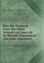Was Ibn Taymiah from the Ahlus Sunnah wal jama`ah By Shaykh Muhammad Abu Bakr Ghazipuri