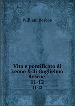 Vita e pontificato di Leone X/di Guglielmo Roscoe . 11-12