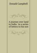 A journey over land to India . in a series of letters to his son