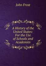 A History of the United States: For the Use of Schools and Academies