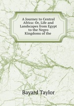 A Journey to Central Africa: Or, Life and Landscapes from Egypt to the Negro Kingdoms of the