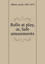 Rollo at play, or, Safe amusements