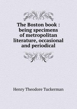 The Boston book : being specimens of metropolitan literature, occasional and periodical