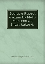 Seerat e Rasool e Azam by Mufti Muhammad Inyat Kakorvi,