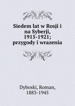 Siedem lat w Rosji i na Syberji, 1915-1921; przygody i wrazenia