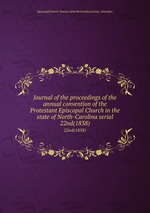 Journal of the proceedings of the annual convention of the Protestant Episcopal Church in the state of North-Carolina serial. 22nd(1838)
