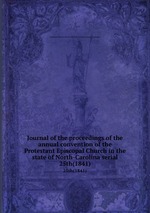 Journal of the proceedings of the annual convention of the Protestant Episcopal Church in the state of North-Carolina serial. 25th(1841)