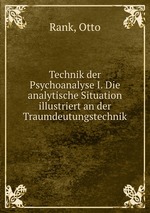 Technik der Psychoanalyse I. Die analytische Situation illustriert an der Traumdeutungstechnik