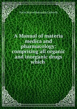 A Manual of materia medica and pharmacology: comprising all organic and inorganic drugs which