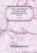 Vita e pontificato di Leone X/di Guglielmo Roscoe . 01-02