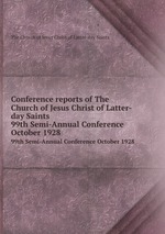 Conference reports of The Church of Jesus Christ of Latter-day Saints. 99th Semi-Annual Conference October 1928