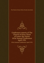 Conference reports of The Church of Jesus Christ of Latter-day Saints. 101st Annual Conference April 1931