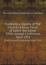 Conference reports of The Church of Jesus Christ of Latter-day Saints. 104th Annual Conference April 1934