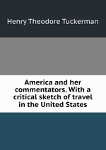 America and her commentators. With a critical sketch of travel in the United States
