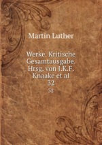 Werke. Kritische Gesamtausgabe. Hrsg. von J.K.F. Knaake et al.. 32