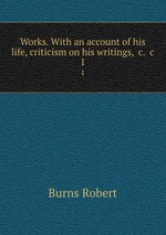 Works. With an account of his life, criticism on his writings, &c. &c.. 1