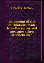 an account of the calculations made from the survey and measures taken at schehallien