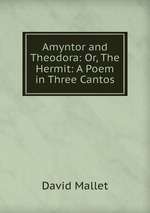 Amyntor and Theodora: Or, The Hermit: A Poem in Three Cantos