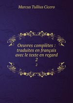 Oeuvres compltes : traduites en franais avec le texte en regard. 2