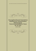 Sitzungsberichte der Kaiserlichen Akademie der Wissenschaften. Mathematisch-Naturwissenschaftliche Classe. bd. 20 1856