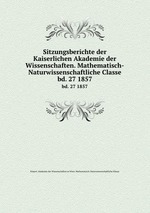 Sitzungsberichte der Kaiserlichen Akademie der Wissenschaften. Mathematisch-Naturwissenschaftliche Classe. bd. 27 1857