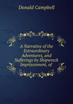 A Narrative of the Extraordinary Adventures, and Sufferings by Shipwreck & Imprisonment, of