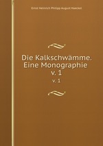 Die Kalkschwmme. Eine Monographie . v. 1