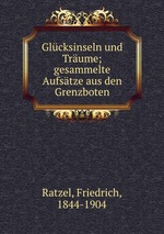 Glcksinseln und Trume; gesammelte Aufstze aus den Grenzboten