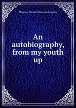 An autobiography, from my youth up