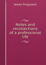 Notes and recollections of a professional life