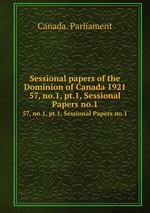 Sessional papers of the Dominion of Canada 1921. 57, no.1, pt.1, Sessional Papers no.1