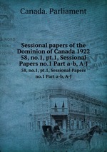 Sessional papers of the Dominion of Canada 1922. 58, no.1, pt.1, Sessional Papers no.1 Part a-b, A-J
