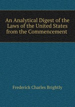 An Analytical Digest of the Laws of the United States from the Commencement