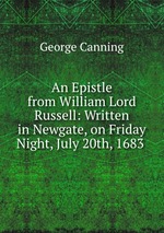 An Epistle from William Lord Russell: Written in Newgate, on Friday Night, July 20th, 1683