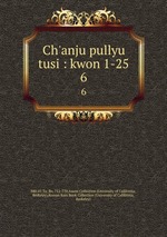 Ch`anju pullyu tusi : kwon 1-25. 6