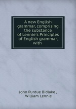 A new English grammar, comprising the substance of Lennie`s Principles of English grammar, with