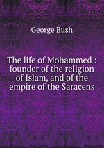 The life of Mohammed : founder of the religion of Islam, and of the empire of the Saracens