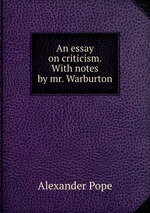 An essay on criticism. With notes by mr. Warburton