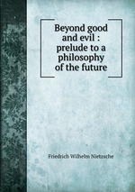Beyond good and evil : prelude to a philosophy of the future